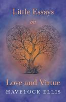 Little Essays on Love and Virtue - Havelock  Ellis 