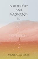 Authenticity and Imagination in the Face of Oppression - Monica Joy Cross 