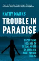 Trouble in Paradise: Uncovering the Dark Secrets of Britain’s Most Remote Island - Kathy Marks 