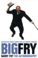Big Fry: Barry Fry: The Autobiography - Phil  Rostron 