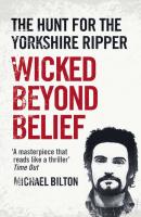 Wicked Beyond Belief: The Hunt for the Yorkshire Ripper - Michael Bilton 