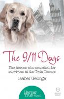 The 9/11 Dogs: The heroes who searched for survivors at Ground Zero - Isabel  George 