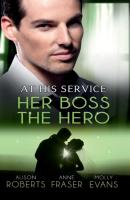 At His Service: Her Boss the Hero: One Night With Her Boss / Her Very Special Boss / The Surgeon's Marriage Proposal - Alison Roberts 