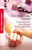 For Christmas, Forever: The Yuletide Engagement / The Doctor's Christmas Bride / Snowbound Reunion - Barbara McMahon 