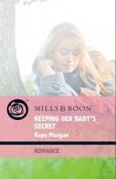 Keeping Her Baby's Secret - Raye  Morgan 