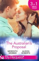 The Australian's Proposal: The Doctor's Marriage Wish / The Playboy Doctor's Proposal / The Nurse He's Been Waiting For - Alison Roberts 