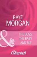 The Boss, the Baby and Me - Raye  Morgan 