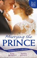 Wedding Party Collection: Marrying The Prince: The Prince She Never Knew / His Bride for the Taking / A Queen for the Taking? - Кейт Хьюит 