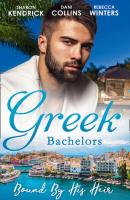 Greek Bachelors: Bound By His Heir: Carrying the Greek's Heir / An Heir to Bind Them / The Greek's Tiny Miracle - Rebecca Winters 