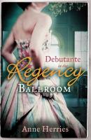 Debutante in the Regency Ballroom: A Country Miss in Hanover Square - Anne  Herries 