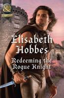 Redeeming The Rogue Knight - Elisabeth Hobbes 