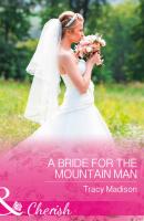 A Bride For The Mountain Man - Tracy  Madison 