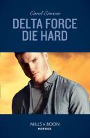 Delta Force Die Hard - Carol  Ericson 