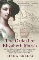 The Ordeal of Elizabeth Marsh: How a Remarkable Woman Crossed Seas and Empires to Become Part of World History - Linda  Colley 