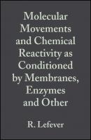 Molecular Movements and Chemical Reactivity as Conditioned by Membranes, Enzymes and Other Macromolecules - R.  Lefever 