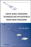 Digital Signal Processing Techniques and Applications in Radar Image Processing - Bu-Chin  Wang 