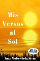 Mis Versos Al Sol - Juan Moisés De La Serna 