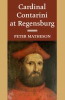 Cardinal Contarini at Regensburg - Peter Matheson 