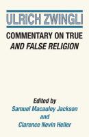 Commentary on True and False Religion - Ulrich Zwingli The Latin Works and Correspondence of Huldreich Zwingli