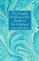 The Singular Problem of the Epistle to the Galatians - James Hardy Ropes 