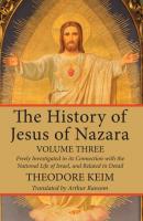 The History of Jesus of Nazara, Volume Three - Theodor Keim 