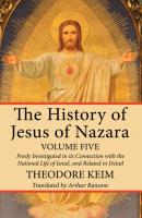 The History of Jesus of Nazara, Volume Five - Theodor Keim 