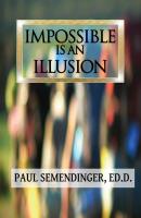 Impossible is an Illusion - Paul Semendinger 