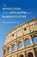 The Seven Cities of the Apocalypse and Roman Culture - Roland H. Worth Jr. 