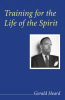 Training for the Life of the Spirit - Gerald Heard Gerald Heard Reprint Series