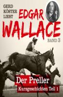 Der Preller - Gerd Köster liest Edgar Wallace - Kurzgeschichten Teil 1, Band 3 (Unabbreviated) - Edgar  Wallace 