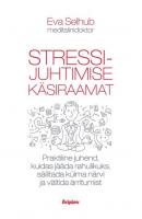 Stressijuhtimise käsiraamat. Praktiline juhend, kuidas olla rahulik, säilitada külm pea ja vältida ärritumist - Eva Selhub 