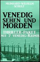 Venedig sehen und morden - Thriller-Paket mit 7 Venedig-Krimis - Meinhard-Wilhelm Schulz 