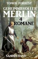 Geheimnisvoller Merlin - 4 Romane: Sammelband - Tomos Forrest 