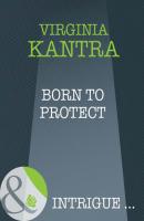 Born To Protect - Virginia  Kantra Mills & Boon Intrigue