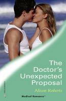 The Doctor's Unexpected Proposal - Alison Roberts Mills & Boon Medical