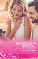 His Mistletoe Proposal - Christy McKellen Mills & Boon Cherish