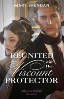 Reunited With Her Viscount Protector - Mary Brendan Mills & Boon Historical