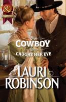 The Cowboy Who Caught Her Eye - Lauri Robinson Mills & Boon Historical