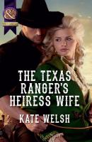 The Texas Ranger's Heiress Wife - Kate Welsh Mills & Boon Historical