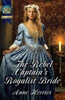 The Rebel Captain's Royalist Bride - Anne Herries Mills & Boon Historical