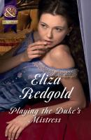 Playing The Duke's Mistress - Eliza Redgold Mills & Boon Historical
