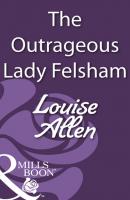 The Outrageous Lady Felsham - Louise Allen Mills & Boon Historical