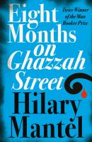 Eight Months on Ghazzah Street - Hilary  Mantel 