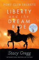 Liberty and the Dream Ride - Stacy Gregg Pony Club Secrets