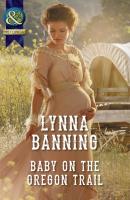 Baby On The Oregon Trail - Lynna Banning Mills & Boon Historical