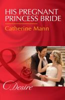 His Pregnant Princess Bride - Catherine Mann Mills & Boon Desire