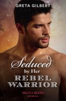 Seduced By Her Rebel Warrior - Greta Gilbert Mills & Boon Historical