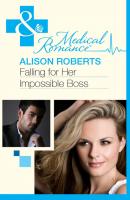 Falling for Her Impossible Boss - Alison Roberts Mills & Boon Medical