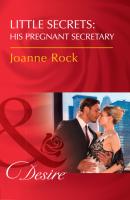 Little Secrets: His Pregnant Secretary - Joanne Rock Mills & Boon Desire