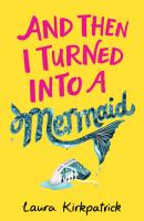 And Then I Turned Into a Mermaid - Laura Kirkpatrick 